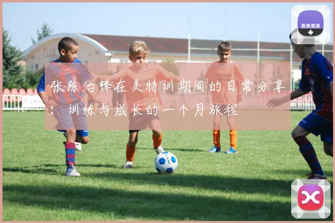 张陈治锋在美特训期间的日常分享：训练与成长的一个月旅程